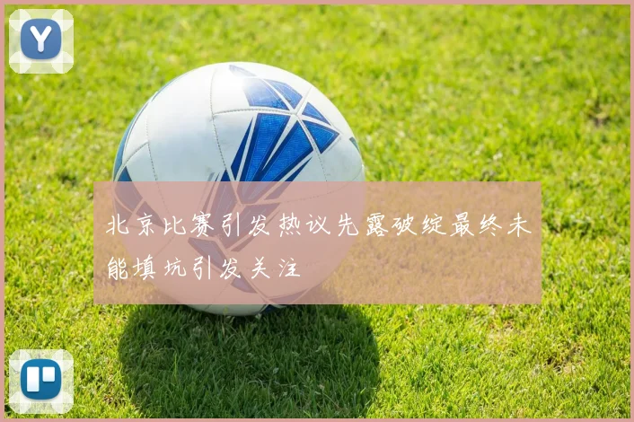 北京比赛引发热议先露破绽最终未能填坑引发关注