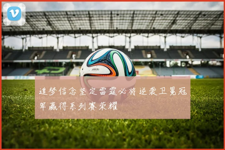 追梦信念坚定雷霆必将逆袭卫冕冠军赢得系列赛荣耀