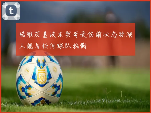 诺维茨基谈东契奇受伤前状态称湖人能与任何球队抗衡